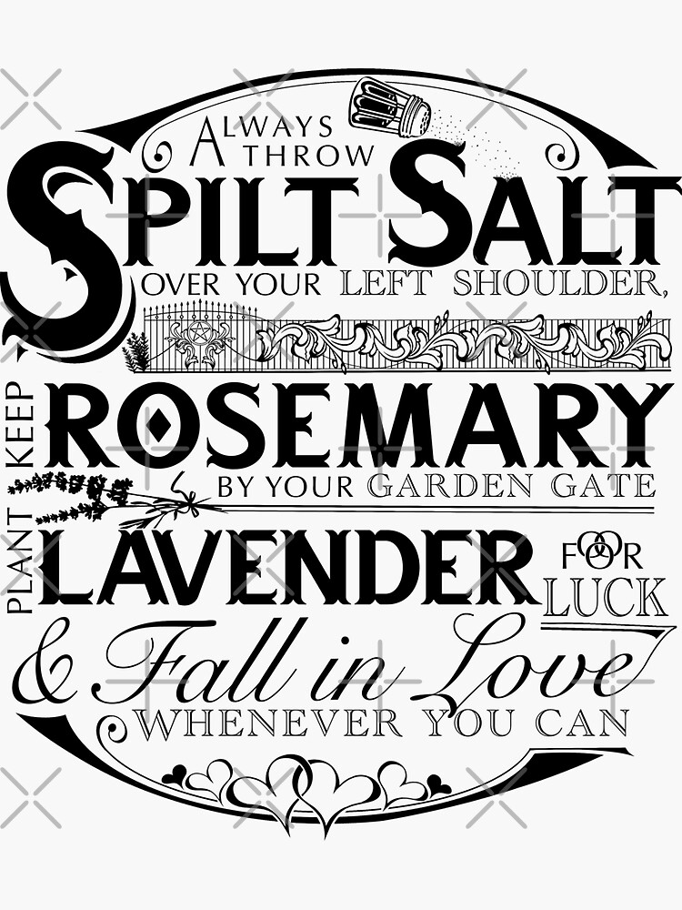 Always throw spilled salt over your left shoulder. Keep rosemary by your garden gate. Add pepper