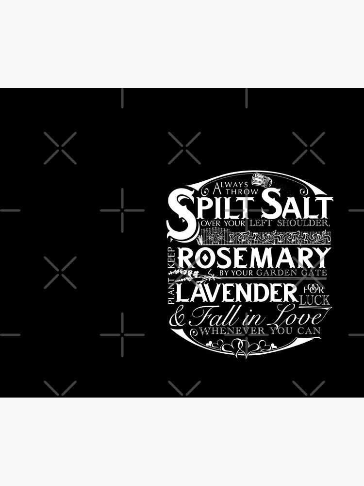 Always throw spilled salt over your left shoulder. Keep rosemary by