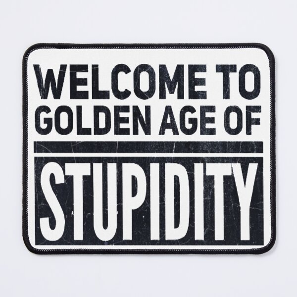 Item preview, Welcome To The Golden Age Of Stupidity Funny Sarcasm Word Design designed and sold by Zoo-Moo.