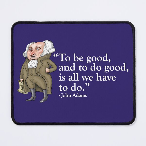 Item preview, President John Adams - “To be good, and to do good, is all we have to do” designed and sold by MacKaycartoons.