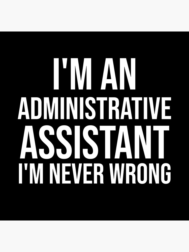 I M An Administrative Assistant I M Never Wrong Funny Tshirt I M An Administrative Assistant I M Never Wrong Funny Tshirt