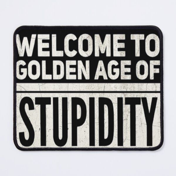 Item preview, Welcome To The Golden Age Of Stupidity Funny Sarcasm Word Design designed and sold by Zoo-Moo.