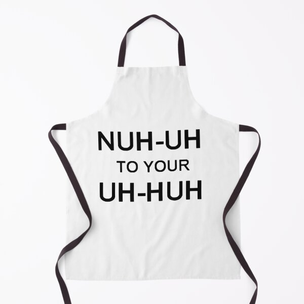 Item preview, NUH-UH TO YOUR UH-HUH designed and sold by rzlatssunrise.