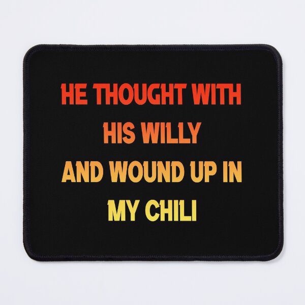 Item preview, He Thought With His Willy And Wound Up In My Chili designed and sold by Fislux.