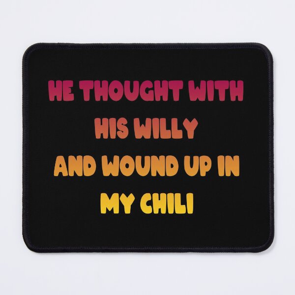 Item preview, He Thought With His Willy And Wound Up In My Chili designed and sold by Fislux.