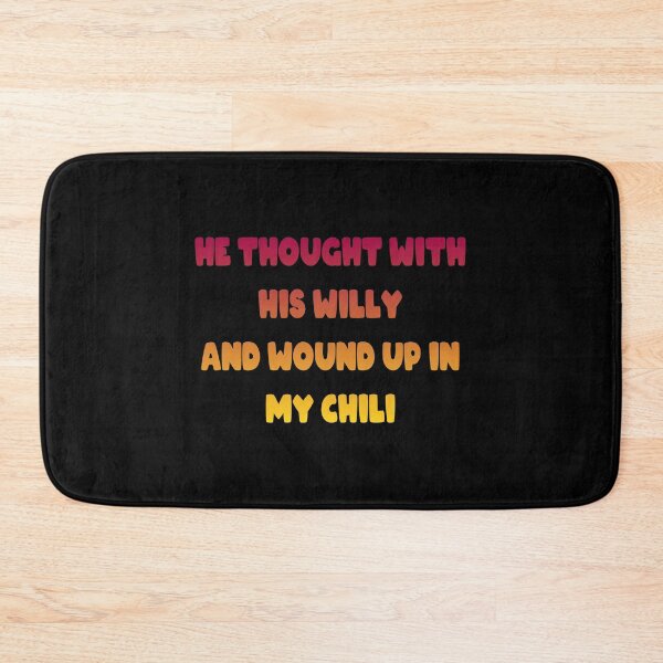 Item preview, He Thought With His Willy And Wound Up In My Chili designed and sold by Fislux.