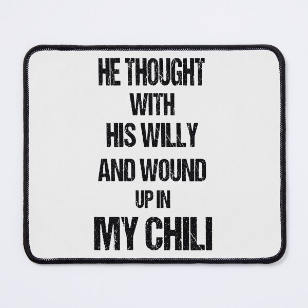 Item preview, He Thought With His Willy And Wound Up In My Chili designed and sold by Fislux.