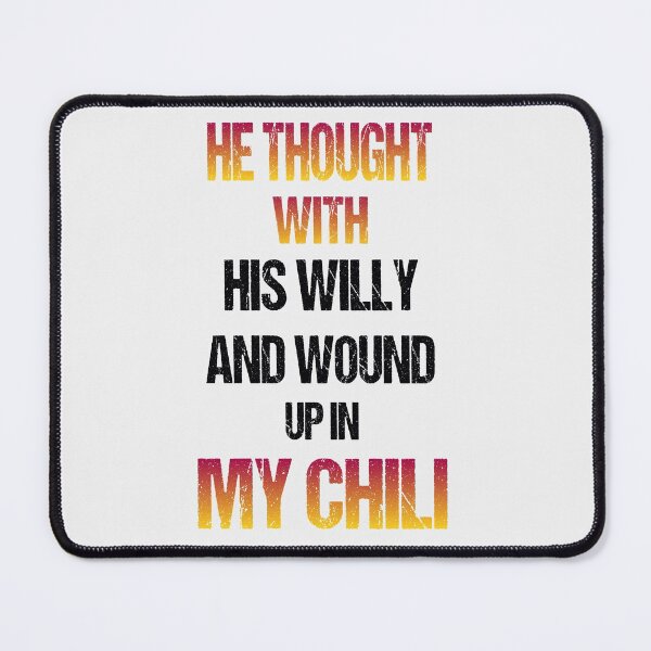 Item preview, He Thought With His Willy And Wound Up In My Chili designed and sold by Fislux.