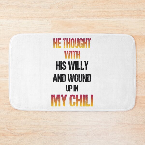 Item preview, He Thought With His Willy And Wound Up In My Chili designed and sold by Fislux.