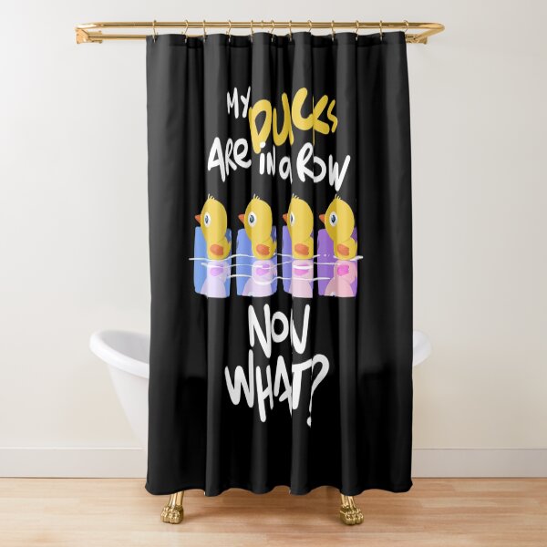 My Ducks Are In A Row Now What Gift Shower Curtain