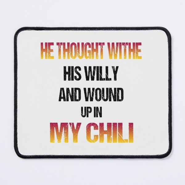 Item preview, He Thought With His Willy And Wound Up In My Chili designed and sold by Fislux.