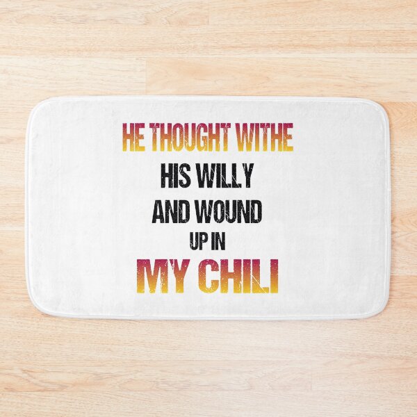 Item preview, He Thought With His Willy And Wound Up In My Chili designed and sold by Fislux.