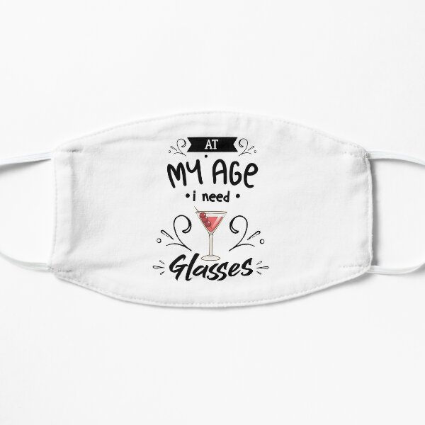 At my age I need glasses - Shot glasses Gifts for women Flat Mask