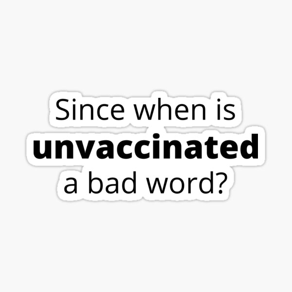 since-when-is-unvaccinated-a-bad-word-sticker-for-sale-by-moodymuusings-redbubble