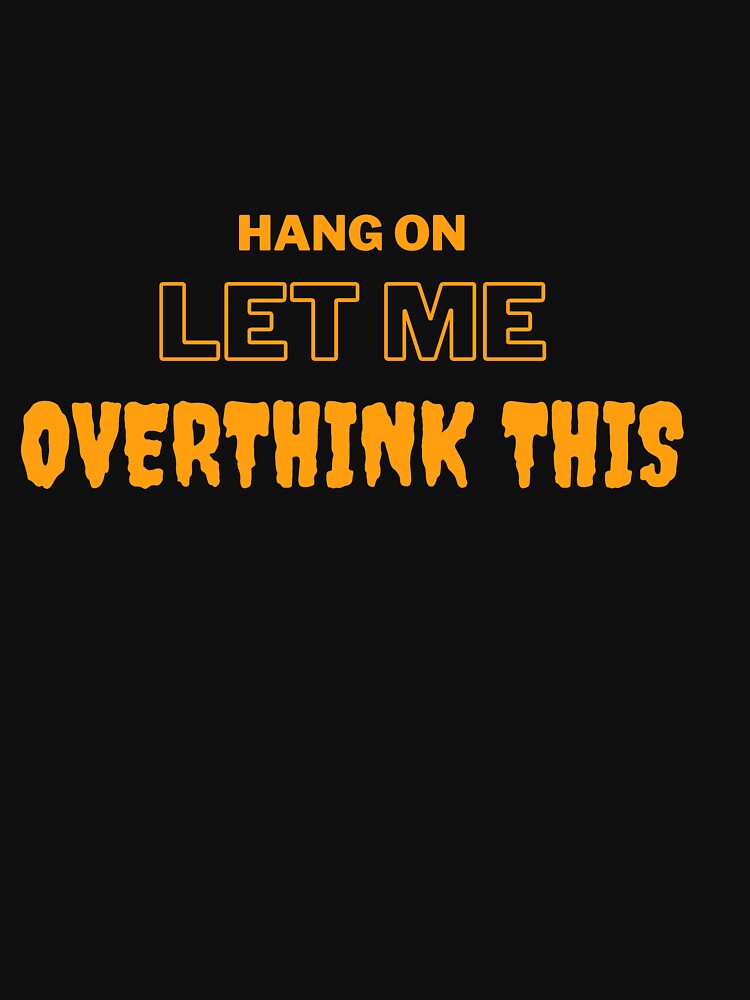 Hang on. Let me overthink this. Essential T-Shirt for Sale by