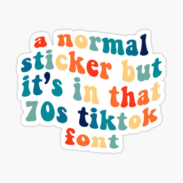 a normal sticker but it's in that 70s tiktok font Sticker