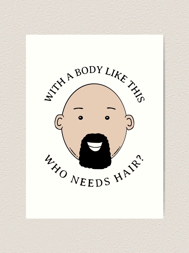 With A Body Like This Who Needs Hair Funny Bald Guy Meme Humor Art Print For Sale By 