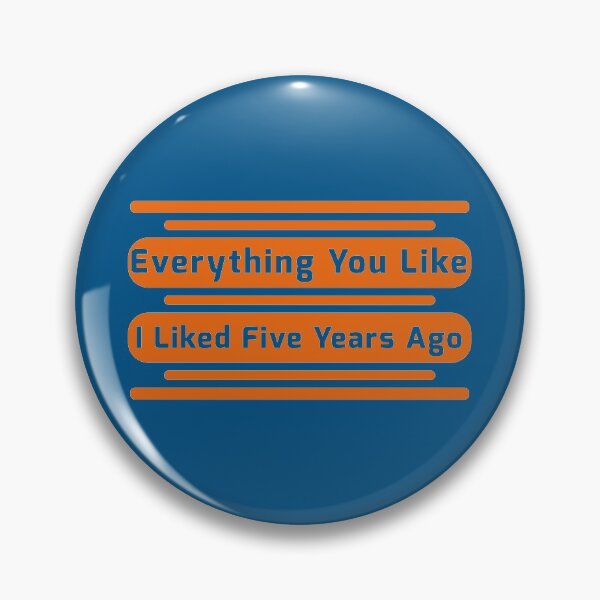 Item preview, Everything You Like I Liked Five Years Ago designed and sold by fash-t-shirt.