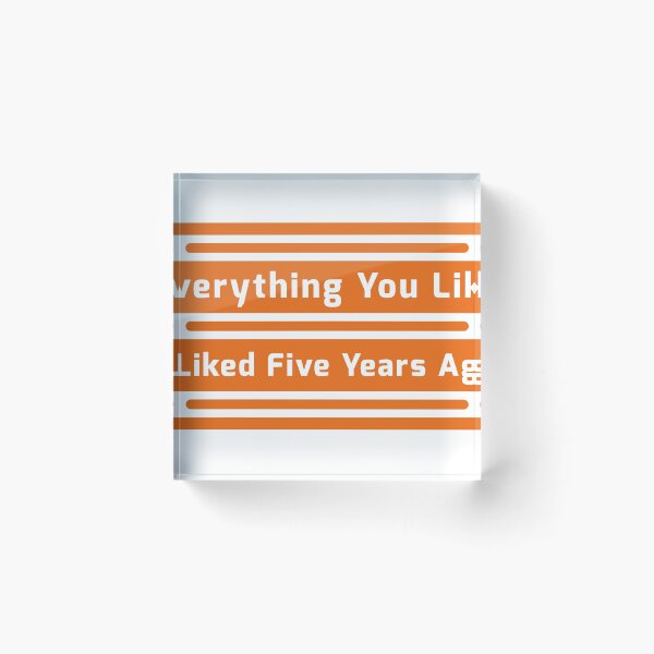 Item preview, Everything You Like I Liked Five Years Ago designed and sold by fash-t-shirt.