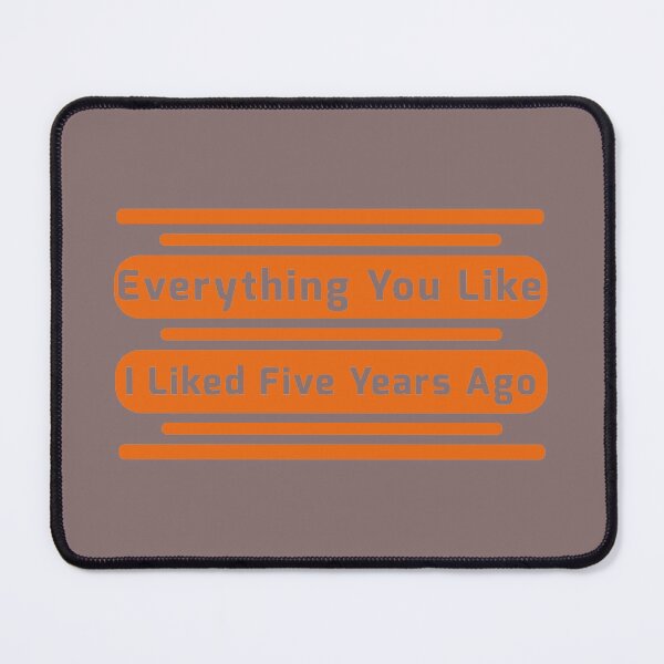Item preview, Everything You Like I Liked Five Years Ago designed and sold by fash-t-shirt.
