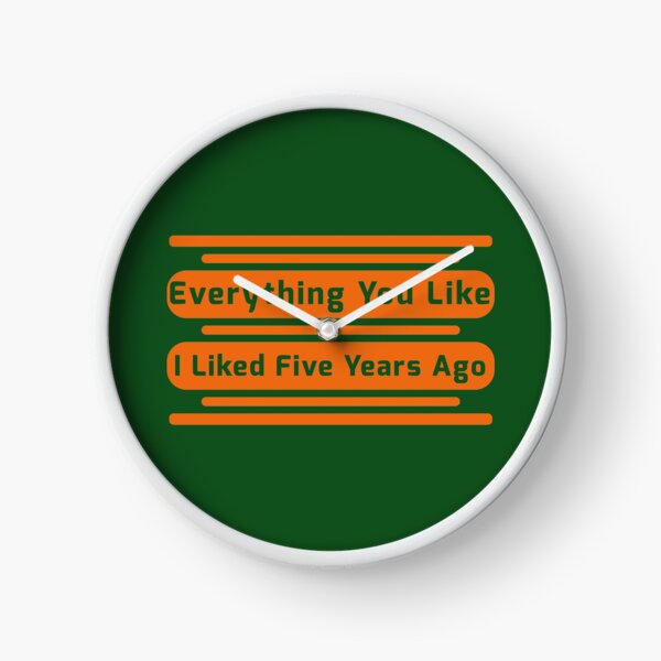 Item preview, Everything You Like I Liked Five Years Ago designed and sold by fash-t-shirt.
