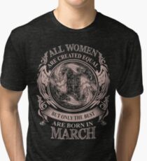 All Women are created equal but only the best are born in March Tri-blend T-Shirt