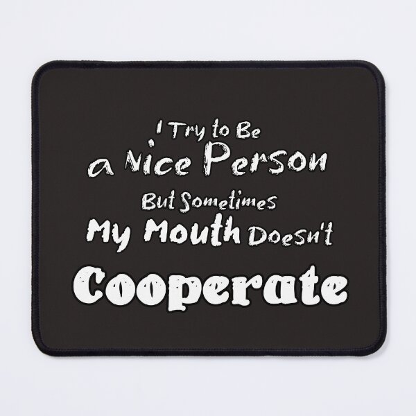 Item preview, I Try To Be A Nice Person But Sometimes My Mouth Doesn’t Cooperate designed and sold by Bouchfashions.