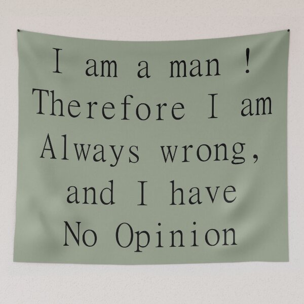 Item preview, I am a man ! Therefore I am Always wrong, and I have No Opinion designed and sold by brodolo.
