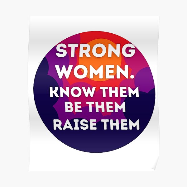 Strong Women Know Them Be Them Raise Them Elect Them Poster For Sale By Anasgh1 Redbubble 2770