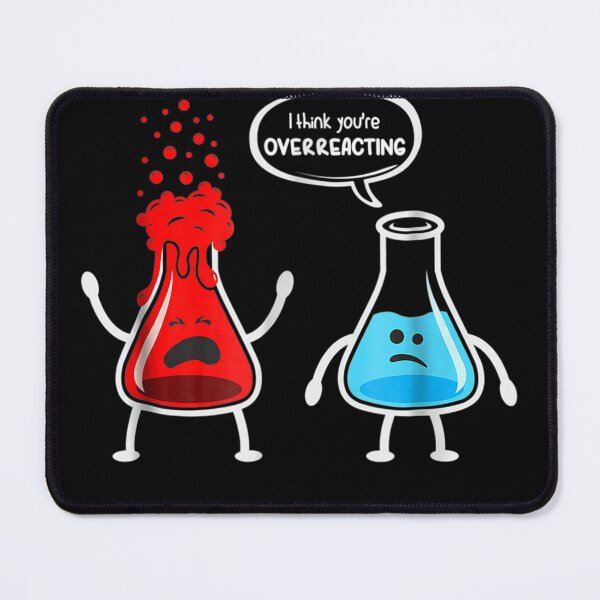 Item preview, I think youre overreacting Funny Nerd Chemistry designed and sold by JasonNathaya.