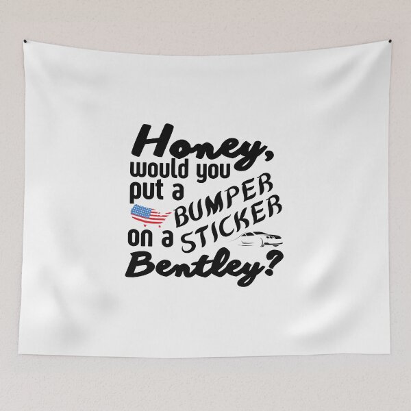 Item preview, Honey Would You Put a Bumper Sticker On A Bentley - Funny Meme designed and sold by Sonatablue.