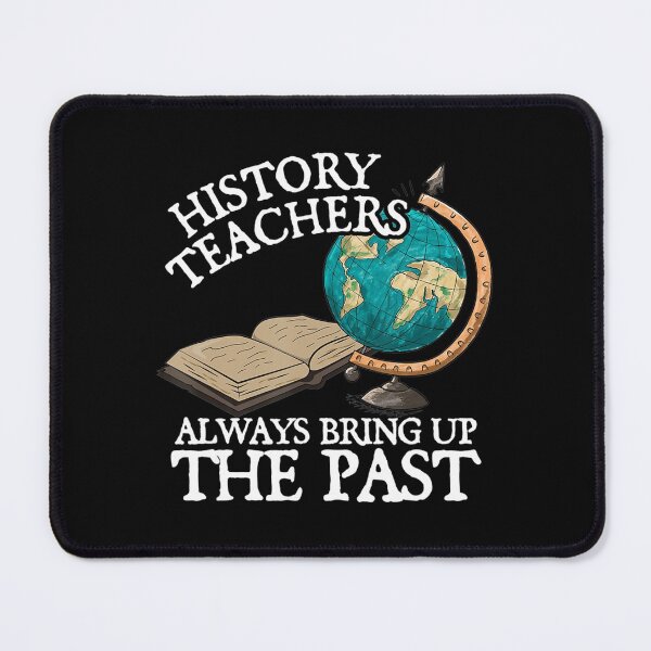 Item preview, History Teachers Always Bring Up The Past   designed and sold by SimmonsNobl.