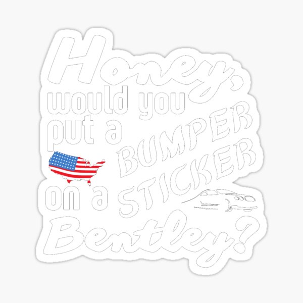 honey-would-you-put-a-bumper-sticker-on-a-bentley-funny-meme-sticker
