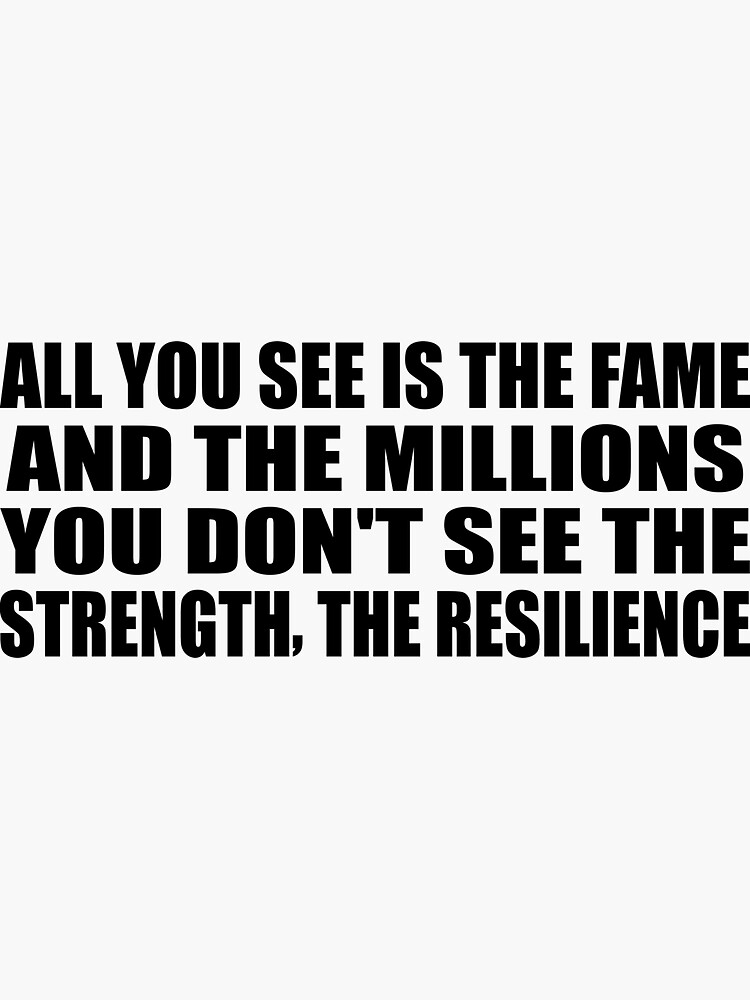 all-you-see-is-the-fame-and-the-millions-you-don-t-see-the-strength