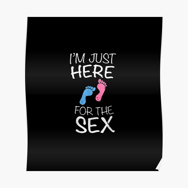 Im Just Here For The Sex Gender Reveal Poster For Sale By Kingstonshha Redbubble