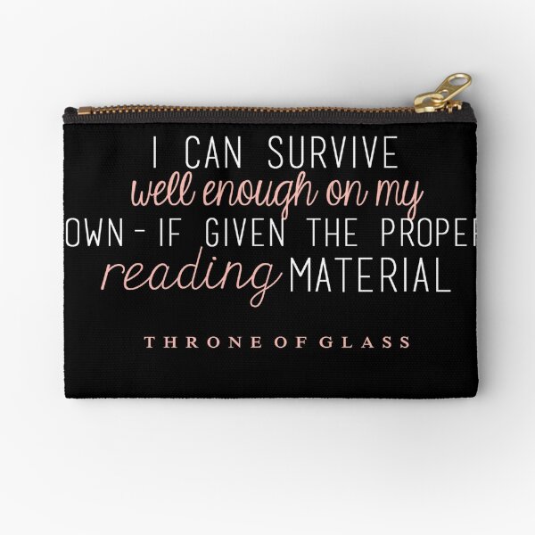 "I can survive well enough on my own - if given the proper reading material." Zipper Pouch