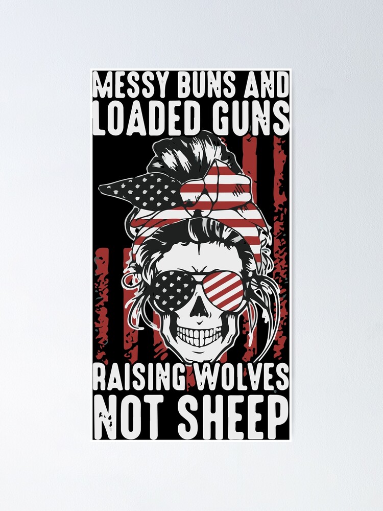 Messy Buns And Loaded Guns Raising Wolves Not Sheep Poster For Sale