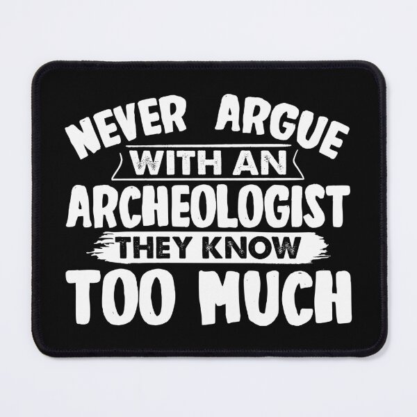 Item preview, Funny Archaeologist Never Argue With An Archeologist designed and sold by BLC-Design.