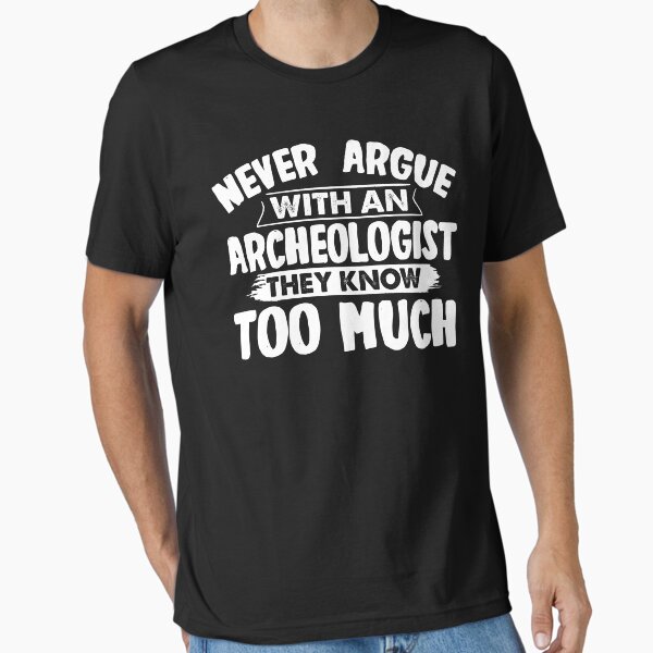 Item preview, Funny Archaeologist Never Argue With An Archeologist designed and sold by BLC-Design.