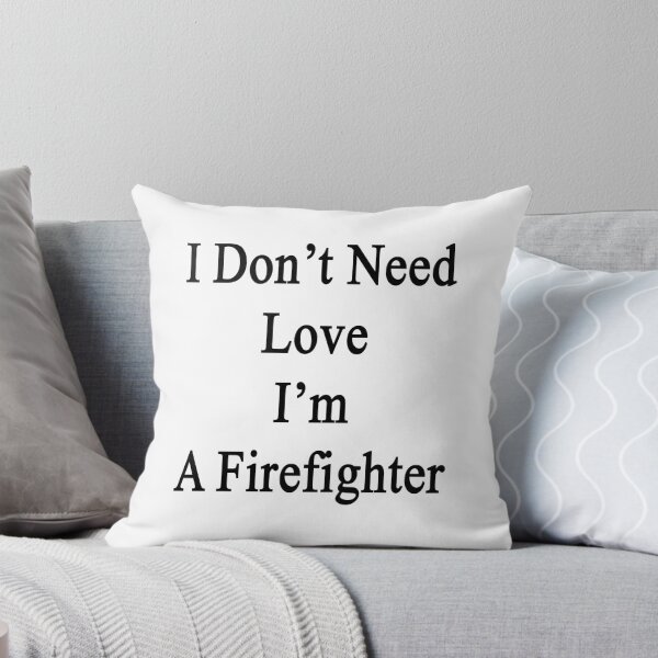 Item preview, I Don't Need Love I'm A Firefighter  designed and sold by supernova23.