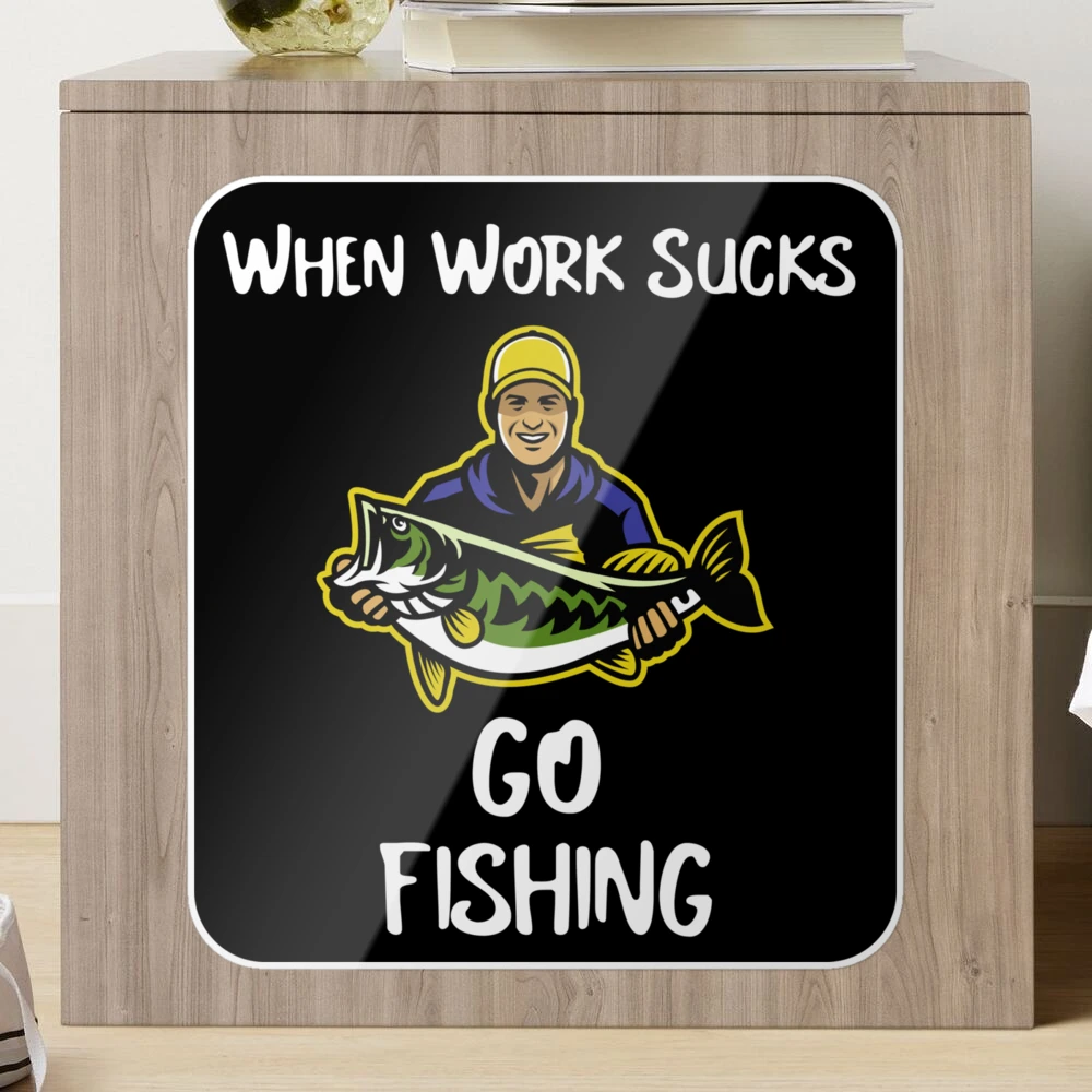When Work Sucks Go Fishing Funny Fisherman Sticker for Sale by ZiesMerch