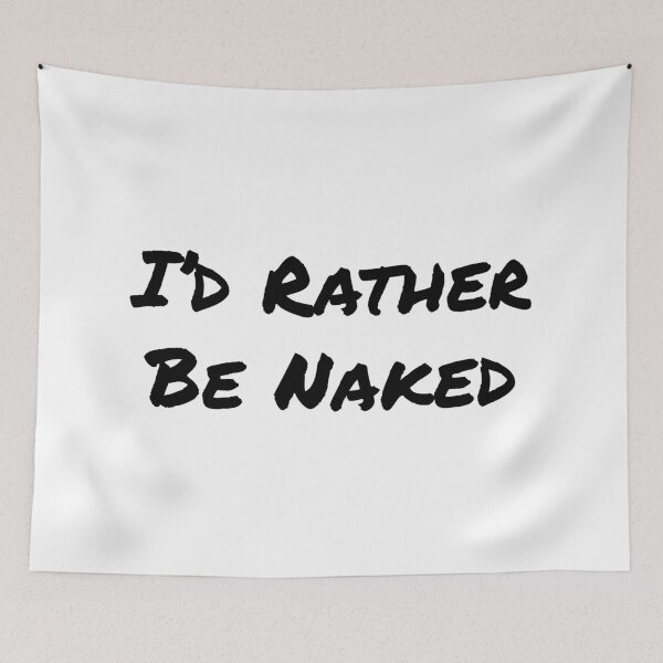 Item preview, I'd Rather Be Naked - Black Text designed and sold by NudeLeaseOnLife.