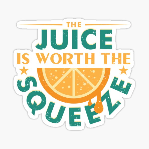 "The juice is worth the squeeze" Sticker for Sale by TeeStudios Redbubble