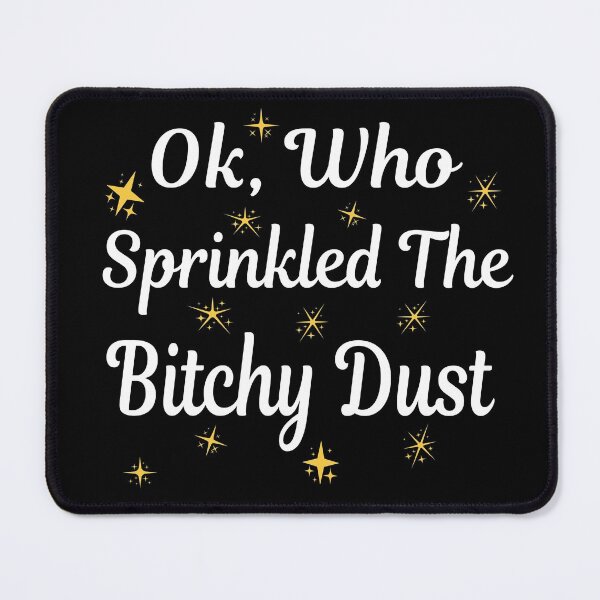Item preview, Ok, Who Sprinkled The Bitchy Dust designed and sold by ZiesMerch.