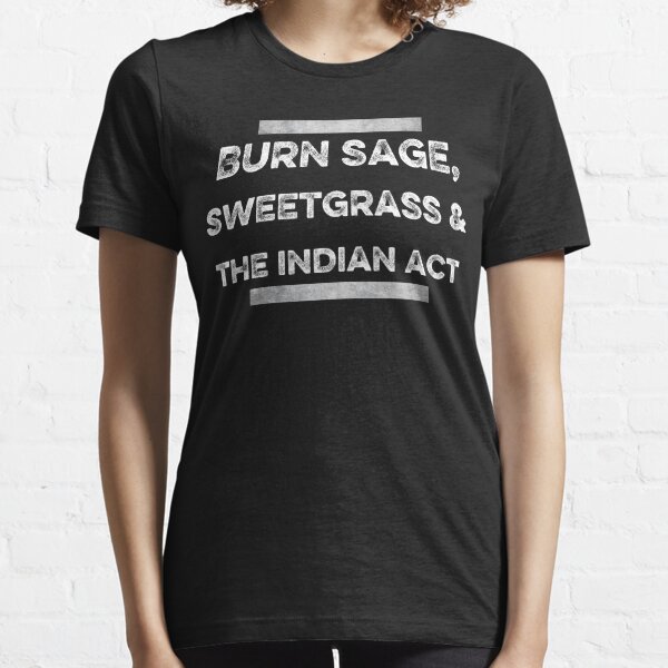 burn sage sweetgrass the indian act Essential T-Shirt