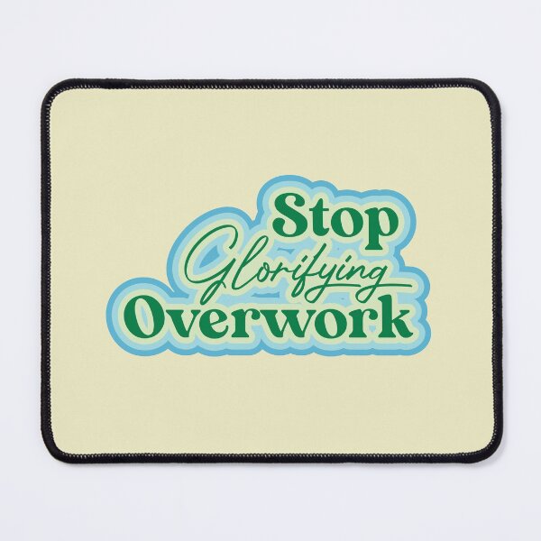 Item preview, Stop Glorifying Overwork designed and sold by thedustyshelves.