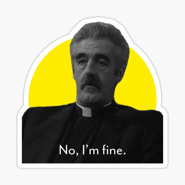 Father Stone "No, I'm fine." (Father Ted) Sticker