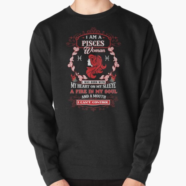 Pisces woman with my heart on my sleeve a fire in my soul and a mouth Pullover Sweatshirt