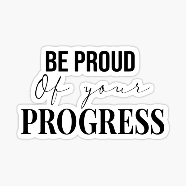 be-proud-of-your-progress-best-quote-sticker-for-sale-by-medgb