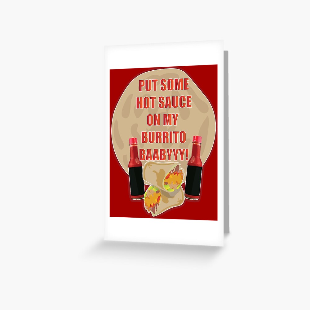 "Put Some Hot Sauce On My Burrito Baby!" Greeting Card for Sale by